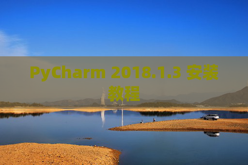 PyCharm 2018.1.3 安装教程
